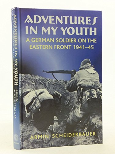 ADVENTURES IN MY YOUTH: A German Soldier on the Eastern Front 1941-45