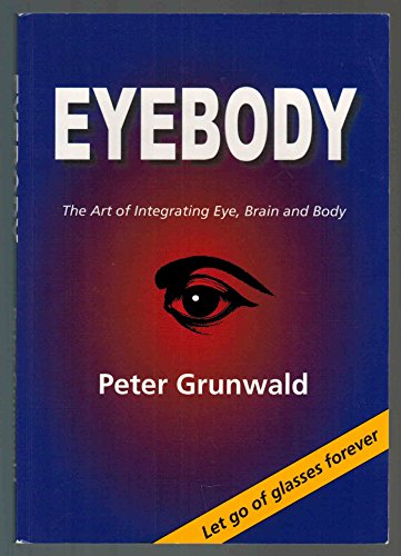 Eyebody - The Art of Inegrating Eye, Brain and Body -- and letting go of glasses forever