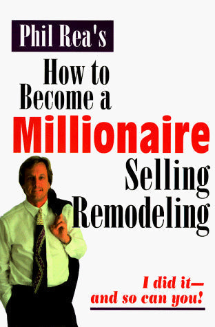 How to Become a Millionaire Selling Remodeling: I Did It--And So Can You