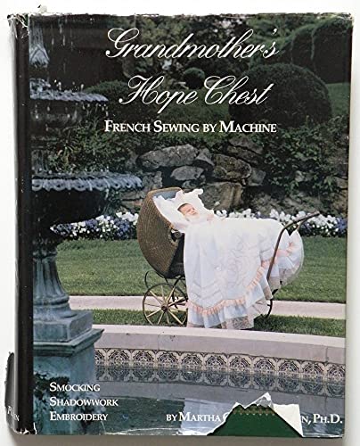Grandmothers Hope Chest: French Sewing by Machine, Smocking, Shadowwork, Embroidery
