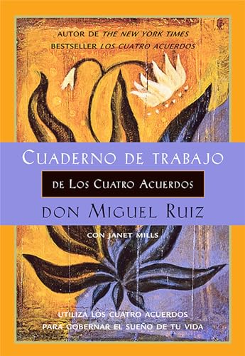 Cuaderno de trabajo de Los cuatro acuerdos: Utiliza Los cuatro acuerdos para gobernar el sueño de tu vida (Un libro de la sabiduría tolteca) (Spanish Edition)