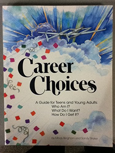 Career Choices: A Guide for Teens and Young Adults: Who Am I? What Do I Want? How Do I Get It?
