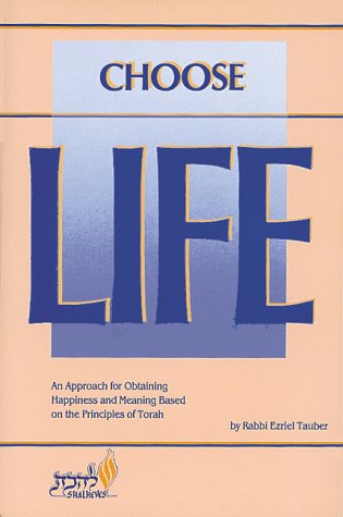 Choose Life: The Purpose of Creation As the Key to Happiness, Meaning, Life (and including ROSH HASHANNAH: Unveiling the Purpose of Creation, a supplemental writing)