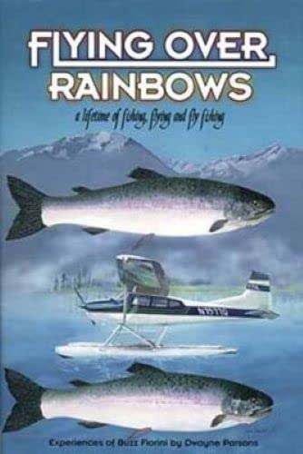 Flying Over Rainbows: A lifetime of fishing, flying and fly fishing : experiences of Buzz Fiorini