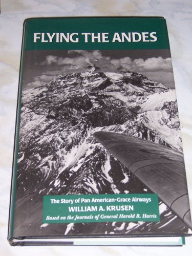 Flying the Andes: The Story of Pan American Grace Airways and Commercial Aviation in South America, 1926-1967