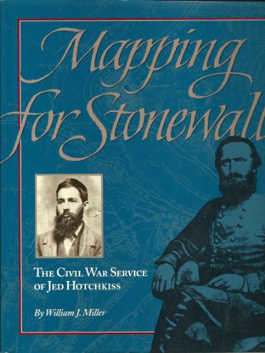 Mapping for Stonewall: The Civil War Service of Jed Hotchkiss