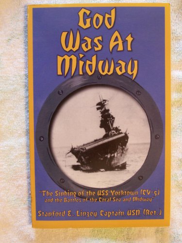 God Was at Midway: The Sinking of the USS Yorktown (CV-5) and the Battles of the Coral Sea and Midway
