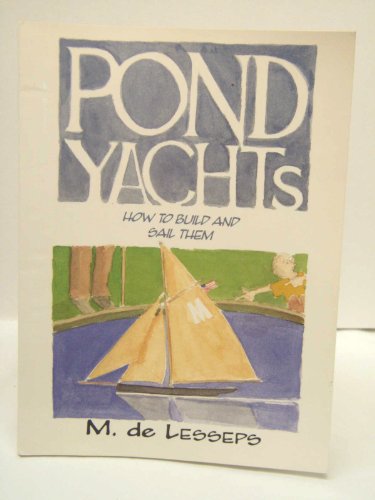 Pond Yachts: Building and Sailing: An Offhand and Rule Boat