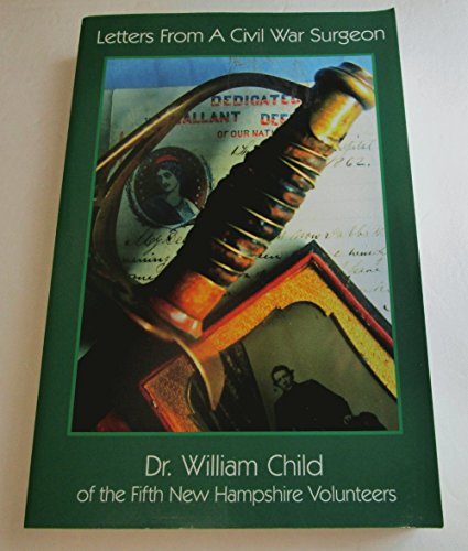 Letters from a Civil War Surgeon: The Letters of Dr. William Child of the Fifth New Hampshire Volunteers
