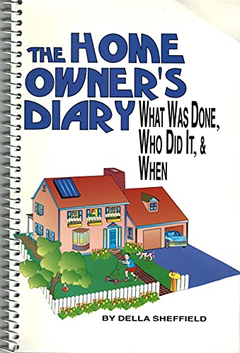 The Home Owner's Diary: What Was Done and When We Did It