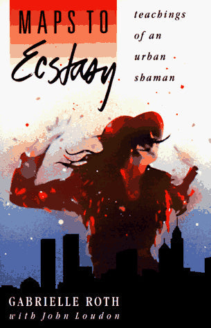 Maps to Ecstasy: Teachings of an Urban Shaman