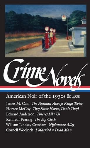 Crime Novels: American Noir of the 1930s and 40s: The Postman Always Rings Twice / They Shoot Horses, Don't They? / Thieves Like Us / The Big Clock / Nightmare Alley / I Married a Dead Man (Library of America)