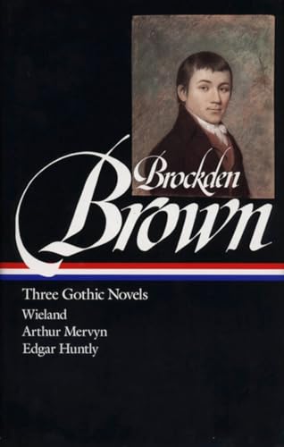Charles Brockden Brown : Three Gothic Novels : Wieland / Arthur Mervyn / Edgar Huntly (Library of America)