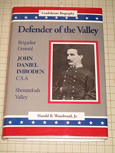 Defender of the Valley: Brigadier General John Daniel Imboden, C.S.A (Confederate Biography)
