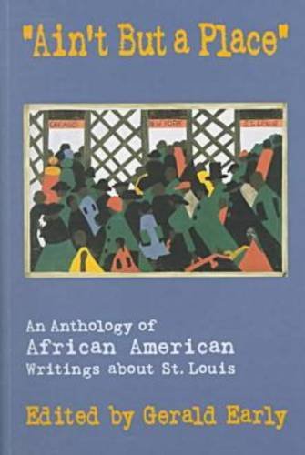 Ain't But a Place": An Anthology of African American Writings about St. Louis (Volume 1)