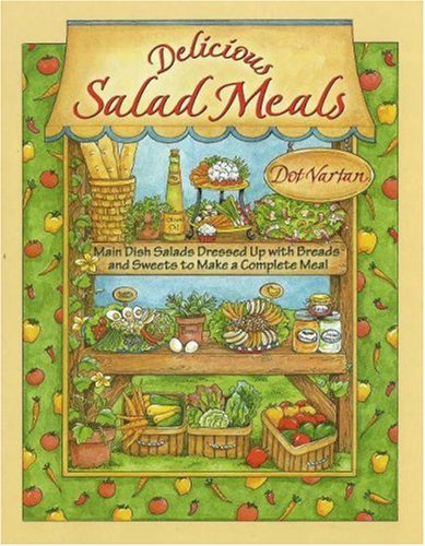 Delicious Salad Meals: Main Dish Salads Dressed Up With Breads And Sweets To Make A Complete Meal (Dorothy Jean's Home Cooking Collection)