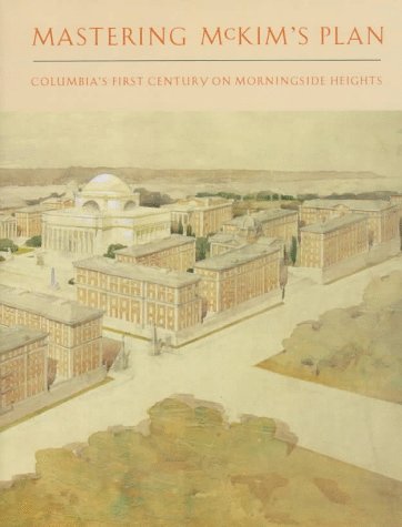 Mastering McKim's Plan: Columbia's First Century on Morningside Heights