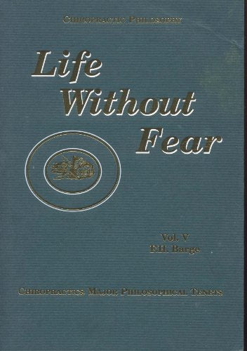Life Without Fear: Chiropractic's Major Philosophical Tenets, Vol. 5