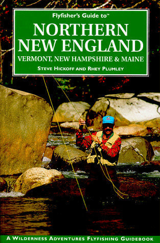 Flyfisher's Guide to Northern New England: Vermont, New Hampshire, and Maine (The Wilderness Adventures Flyfisher's Guide Series)