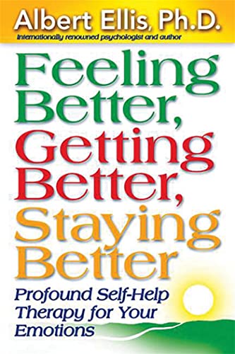 Feeling Better, Getting Better, Staying Better : Profound Self-Help Therapy For Your Emotions