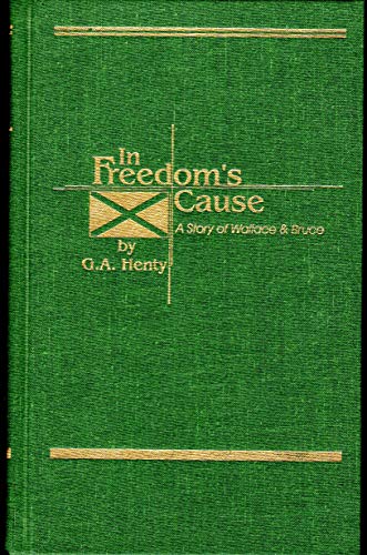 In Freedom's Cause: A Story of Wallace & Bruce (Works of G. A. Henty)