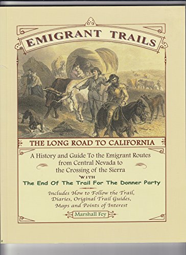 Emigrant Trails The Long Road to California, a History and Guide to the Emigrant Routes from Central Nevada to the Crossing of th Sierra with the End of the Trail for the Donner Party