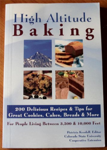 High Altitude Baking : 200 Delicious Recipes & Tips for Great Cookies, Cakes, Breads & More : For People Living Between 3,500 & 10,000 Feet