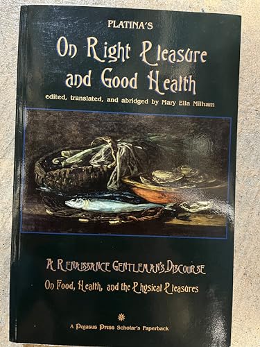 Platina's on Right Pleasure and Good Health: A Critical Abridgement and Translation of De Honesta Voluptate Et Valetudine