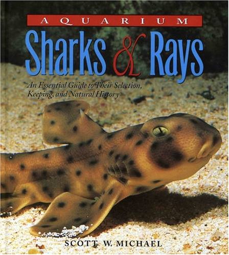 Aquarium Sharks & Rays: An Essential Guide to Their Selection, Keeping, and Natural History