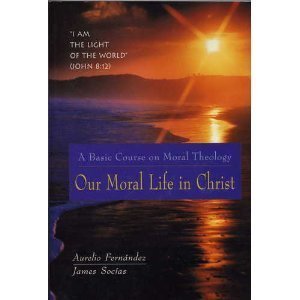 Our Moral Life in Christ: A Basic Course in Moral Theology