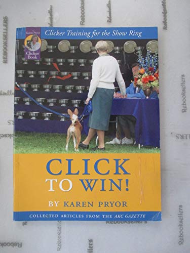 Click to Win: Clicker Training for the Show Ring (Collected Articles from the AKC Gazette)