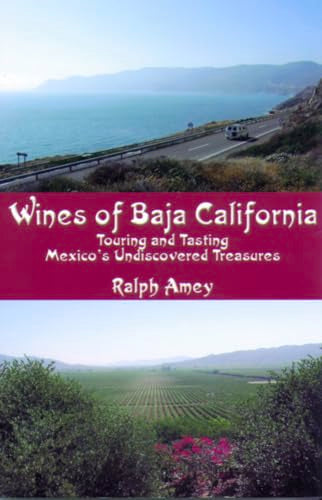 Wines of Baja California: Touring and Tasting Mexico's Undiscovered Treasures