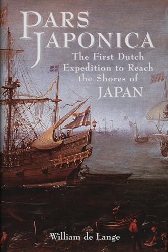Pars Japonica: The First Dutch Expedition to Reach the Shores of Japan . . . Brought by the English Pilot Will Adams, Hero of Shogun