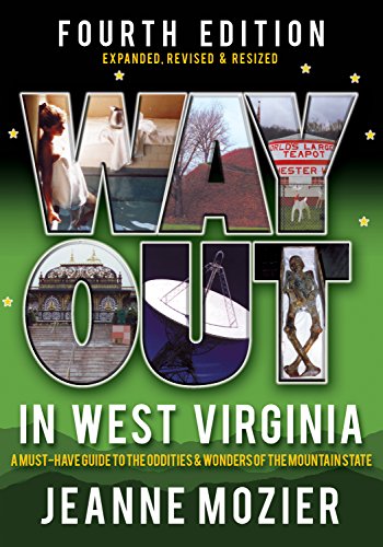 Way Out in West Virginia: A Must Have Guide to the Oddities & Wonders of the Mountain
