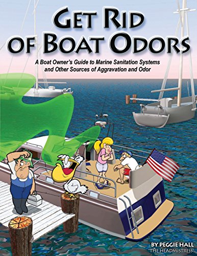 Get Rid of Boat Odors: A Boat Owners Guide to Marine Sanitation Systems and Other Sources of Aggravation and Odor