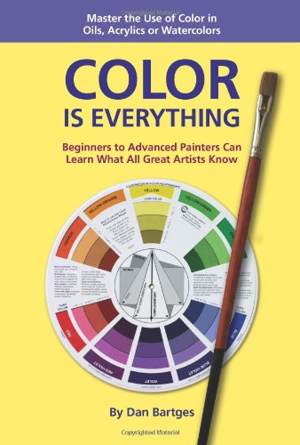 COLOR IS EVERYTHING: Master the Use of Color in Oils, Acrylics or Watercolors