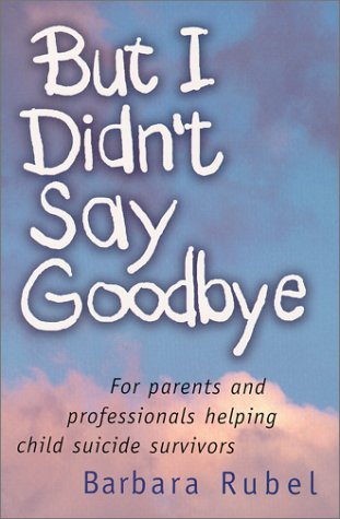 But I Didn't Say Goodbye: For Parents and Professionals Helping Child Suicide Survivors