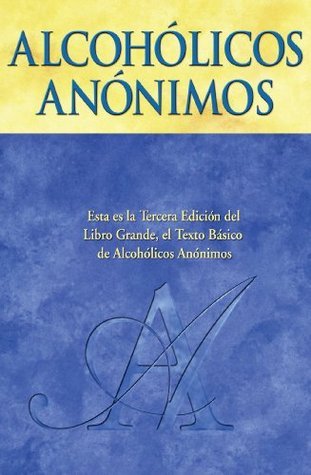 Alcohólicos Anónimos: El relato de como muchos miles de hombres y mujeres se han recuperado del alcoholismo