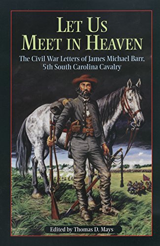 Let Us Meet in Heaven": The Civil War Letters of James Michael Barr, 5th South Carolina Cavalry