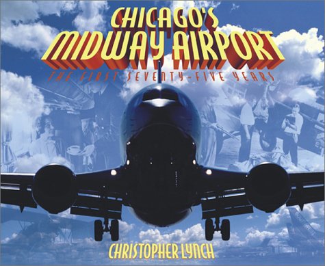 Chicago's Midway Airport: The First Seventy-Five Years