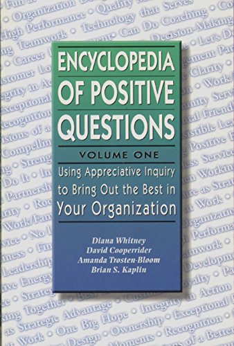 Encyclopedia of Positive Questions Volume I : Using Appreciative Inquiry to Bring Out the Best in Your Organization