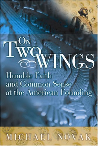 On Two Wings: Humble Faith and Common Sense at the American Founding