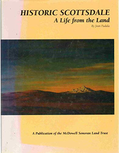Historic Scottsdale: A Life from the Land, a History of Scottsdale, Az