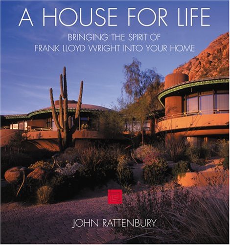 A House for Life: Bringing the Spirit of Frank Lloyd Wright into Your Home