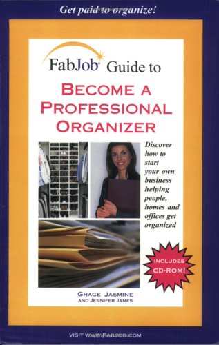 Fabjob Guide to Become a Professional Organizer: Discover How to Start Your Own Business Helping People, Homes And Offices Get Organized