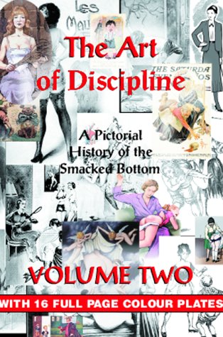 Art of Discipline Volume Two: A Pictorial History of the Smacked Bottom (v. 2)