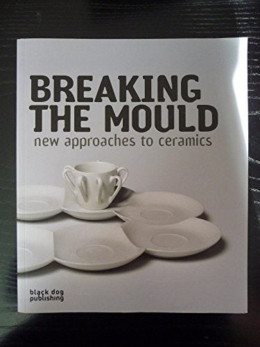 Breaking the Mould: New Approaches to Ceramics