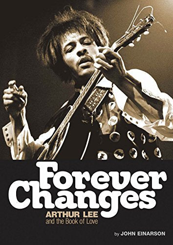 Forever Changes: Arthur Lee and the Book Of Love - The Authorized Biography of Arthur Lee