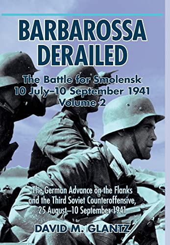 Barbarossa Derailed: The Battle for Smolensk 10 July-10 September 1941 - Volume 2: The German Offensives On The Flanks And The Third Soviet Counteroffensive, 25 August-10 September 1941