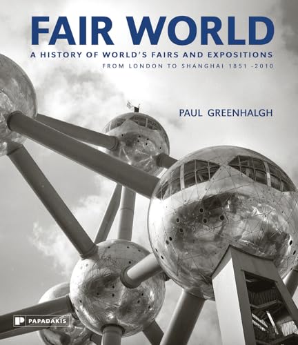 Fair World: A History of World's Fairs and Expositions from London to Shanghai 1851-2010